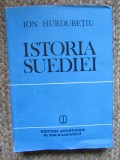 ISTORIA SUEDIEI de ION HURDUBETIU , 1985 CU DEDICATIE SI AUTOGRAF