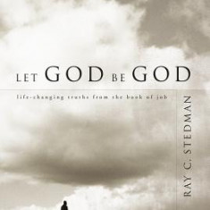 Let God Be God: Life-Changing Truths from the Book of Job