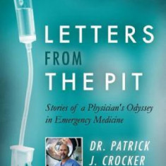 Letters from the Pit: Stories of a Physician's Odyssey in Emergency Medicine