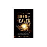 Dethroning the Queen of Heaven: Cancel This Demon's Ancient Agenda to Destroy Your Life and Control Nations