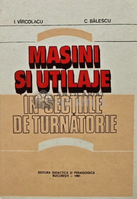 Masini si utilaje in sectiile de turnatorie - 1981 - C. Balescu (R167) foto
