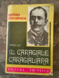 Serban Cioculescu-Viata lui I.L.Caragiale,Caragialiana