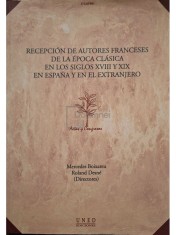 Mercedes Boixareu - Recepcion de autores franceses de la epoca clasica en los siglos XVIII Y XIX en Espana y en el extranjero (Editia: 2001) foto