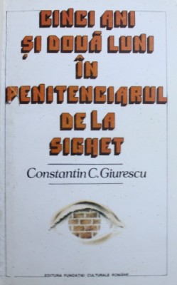 CINCI ANI SI DOUA LUNI IN PENITENCIARUL DE LA SIGHET de CONSTANTIN C. GIURESCU,1994 foto