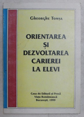 ORIENTAREA SI DEZVOLTAREA CARIEREI LA ELEVI de GHEORGHE TOMSA , 1999 foto