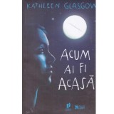 Kathleen Glasgow - Acum ai fi acasa - 134223