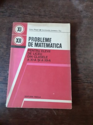 PROBLEME DE MATEMATICA PENTRU ELEVII DE LICEU DIN CLASELE A XI-A SI A XII-A - LIVIU PIRSAN foto