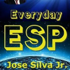 Jose Silva's Everyday ESP: A New Way of Living - Ed Bernd Jr, Jose Silva Jr