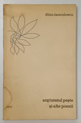 ARGINTATUL PESTE SI ALTE POEZII de DINU IANCULESCU , 1970 , DEDICATIE* foto