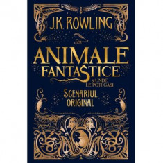 Animale fantastice si unde le poti gasi. Scenariul original - J. K. Rowling