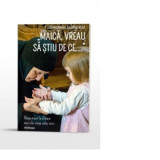 Maica, vreau sa stiu de ce... Raspunsuri la dileme mari din viata celor mici - Schimonahia Siluana Vlad