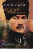 Ataturk. Renasterea unei natiuni - Patrick Kinross