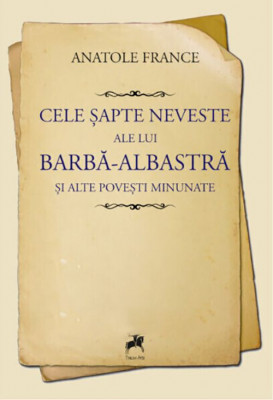 Cele sapte neveste ale lui Barba-Albastra si alte povesti minunate &amp;ndash; Anatole France foto