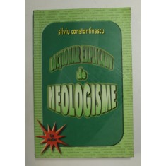 DICTIONAR EXPLICATIV DE NEOLOGISME ( DE UZ SCOLAR ) de SILVIU CONSTANTINESCU , ANII &#039;90