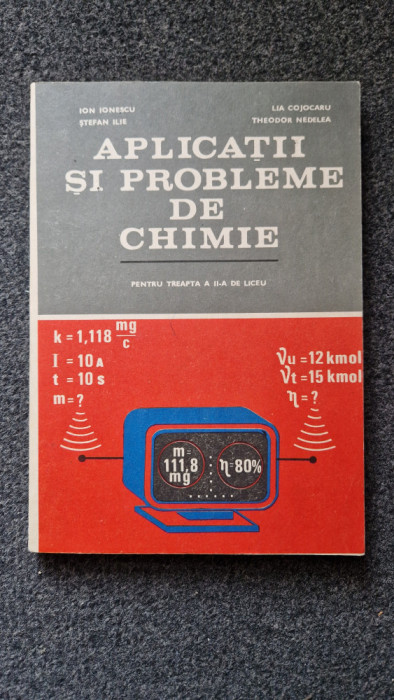 APLICATII SI PROBLEME DE CHIMIE - Ionescu, Cojocaru, Ilie, Nedelea