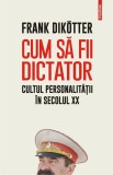 Cum sa fii dictator | Frank Dikotter