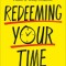 Redeeming Your Time: 7 Biblical Principles for Being Purposeful, Present, and Wildly Productive