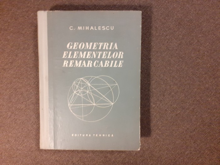 CONSTANTIN MIHALESCU GEOMETRIA ELEMENTELOR REMARCABILE