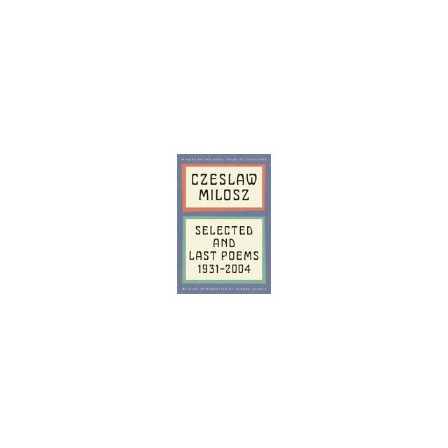 Czeslaw Milosz: Selected and Last Poems, 1931-2004