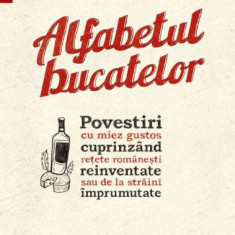 Alfabetul bucatelor. Povestiri cu miez gustos cuprinzand retete romanesti reinventate sau de la straini imprumutate – Vlad Macri