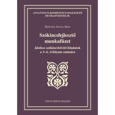 Sz&amp;oacute;kincsfejlesztő munkaf&amp;uuml;zet - J&amp;aacute;t&amp;eacute;kos sz&amp;oacute;kincsbőv&amp;iacute;tő feladatok a 3-6. &amp;eacute;vfolyam sz&amp;aacute;m&amp;aacute;ra - Szőcsn&amp;eacute; Antal Ir&amp;eacute;n foto