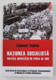 NATIUNEA SOCIALISTA - POLITICA IDENTITATII IN EPOCA DE AUR de EMANUEL COPILAS , 2015