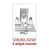 A dolgok ismerete - Szikora J&oacute;zsef