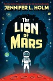 Carte "The Lion of Mars" de Jennifer L. Holm, New York Times Bestseller, actiune pe Marte, virus, science fiction