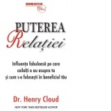 Puterea relatiei. Influenta fabuloasa pe care ceilalti o au asupra ta si cum s-o folosesti in beneficiul tau - Henry Cloud