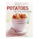 Potatoes In The Kitchen The Indispensable Cooks Guide To Potatoes Featuring A Variety List And Over 150 Delicious Recipes