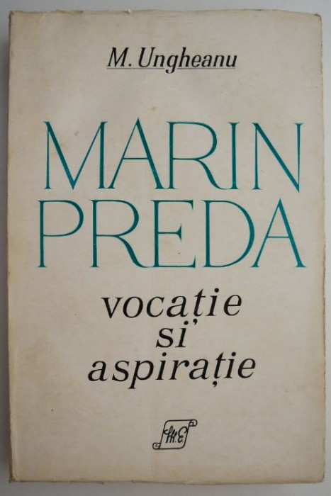 Marin Preda. Vocatie si aspiratie &ndash; M. Ungheanu