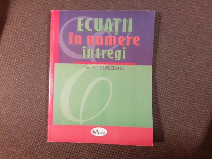 Ecuatii in numere intregi Ion Cucurezeanu