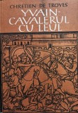 Chretien de Troyes - Yvain - Cavalerul cu leul (Editia: 1977)