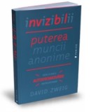 Invizibilii. Puterea muncii anonime intr-o era a autopromovarii necrutatoare - Stefan Zweig