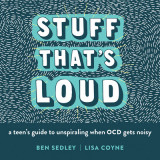 Stuff That&#039;s Loud: A Teen&#039;s Guide to Unspiraling When Ocd Gets Noisy
