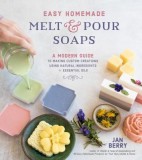 Easy Homemade Melt and Pour Soaps: Safe, Simple and All-Natural Creations for the Whole Family