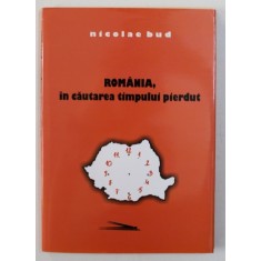 ROMANIA , IN CAUTAREA TIMPULUI PIERDUT de NICOLAE BUD , 2015 , DEDICATIE*