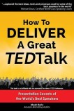 How to Deliver a Great Ted Talk: Presentation Secrets of the World&#039;s Best Speakers