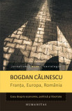 Franţa, Europa, Rom&acirc;nia - Paperback brosat - Bogdan Călinescu - Humanitas