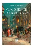 Cumpara ieftin Cum sa traiesti ca un victorian. O zi din epoca reginei Victoria