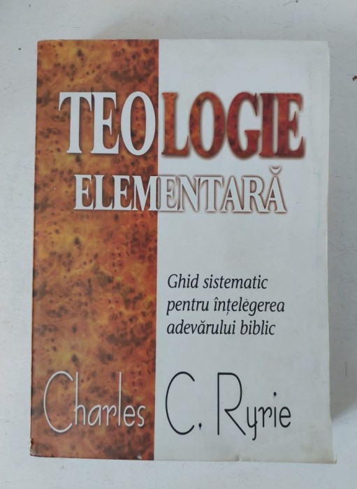 TEOLOGIE ELEMENTARA. GHID SISTEMATIC PENTRU INTELEGEREA ADEVARULUI BIBLIC-CHARLES C. RYRIE