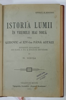 ISTORIA LUMII IN VREMILE MAI NOUA DELA LUDOVIC AL XIV - LEA PANA ASTAZI, povestita scolarilor din clasa a - III - A de N. IORGA , 1911 foto