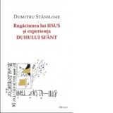 Rugaciunea lui Iisus si experienta Duhului Sfant - Pr Dumitru Staniloae, Maria Cornelia Ica Jr.