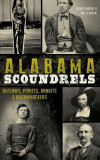 Alabama Scoundrels: Outlaws, Pirates, Bandits &amp; Bushwhackers