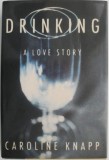 Drinking. A Love Story - Caroline Knapp, Carte in Engleza, stare buna/foarte buna