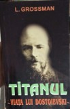 TITANUL. VIATA LUI DOSTOIEVSKI-L. GROSSMAN-260020