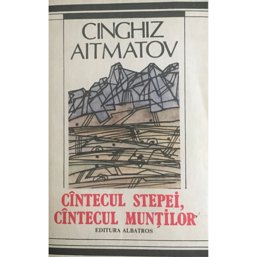 Carte Cinghiz Aitmatov - Cintecul Stepei, Cintecul Muntilor | Okazii.ro