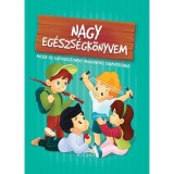Nagy eg&eacute;szs&eacute;gk&ouml;nyvem - Mes&eacute;k az eg&eacute;szs&eacute;gtudatos magatart&aacute;s kialak&iacute;t&aacute;s&aacute;hoz - Szeghy Karolina
