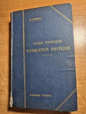 ghid practic de educatie fizica - din anul 1909 - 570 pagini - coperti cartonate - in limba franceza foto