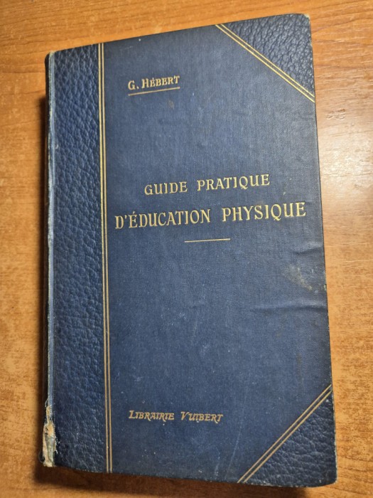 ghid practic de educatie fizica - din anul 1909 - 570 pagini - coperti cartonate - in limba franceza
